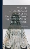 Voyages Liturgiques De France Ou Recherches Faites En Diverses Villes Du Royaume...