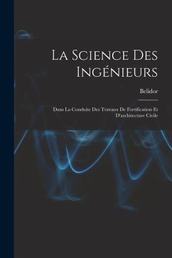 La Science Des Ingénieurs: Dans La Conduite Des Travaux De Fortification Et D'architecture Civile - Belidor