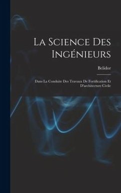 La Science Des Ingénieurs: Dans La Conduite Des Travaux De Fortification Et D'architecture Civile - Belidor