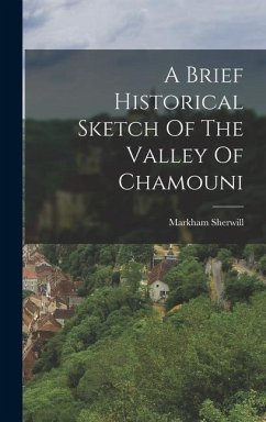 A Brief Historical Sketch Of The Valley Of Chamouni - Sherwill, Markham