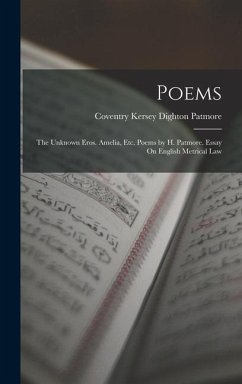 Poems: The Unknown Eros. Amelia, Etc. Poems by H. Patmore. Essay On English Metrical Law - Patmore, Coventry Kersey Dighton