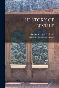 The Story of Seville - Gallichan, Walter Matthew; Hartley, Catherine Gasquoine