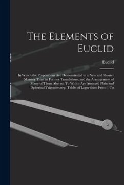 The Elements of Euclid: In Which the Propositions Are Demonstrated in a New and Shorter Manner Than in Former Translations, and the Arrangemen - Euclid