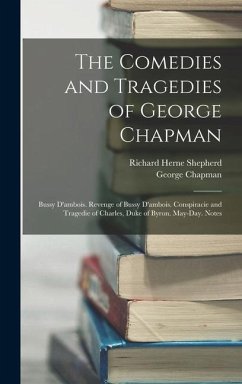 The Comedies and Tragedies of George Chapman - Shepherd, Richard Herne; Chapman, George