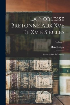 La Noblesse Bretonne Aux Xve Et Xvie Siècles; Bréformations Et Montres; Volume 1 - Laigue, René