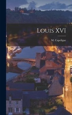 Louis XVI - Capefigue, M.