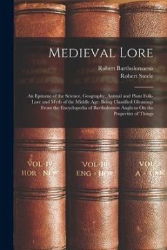 Medieval Lore: An Epitome of the Science, Geography, Animal and Plant Folk-Lore and Myth of the Middle Age: Being Classified Gleaning - Steele, Robert; Bartholomaeus, Robert
