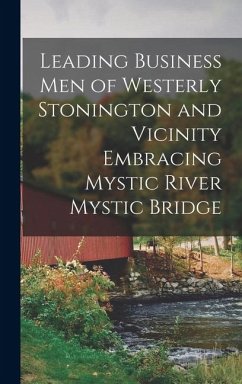 Leading Business Men of Westerly Stonington and Vicinity Embracing Mystic River Mystic Bridge - Anonymous