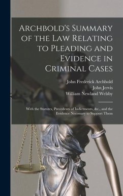 Archbold's Summary of the Law Relating to Pleading and Evidence in Criminal Cases - Archbold, John Frederick; Jervis, John; Welsby, William Newland