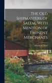The Old Shipmasters of Salem, With Mention of Eminent Merchants