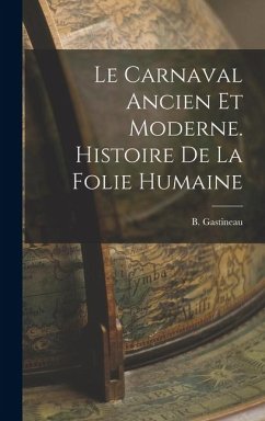 Cover Le Carnaval Ancien Et Moderne. Histoire De La Folie Humaine