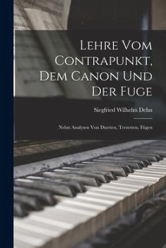 Lehre vom Contrapunkt, dem Canon und der Fuge: Nebst Analysen von Duetten, Terzetten, Fügen - Dehn, Siegfried Wilhelm