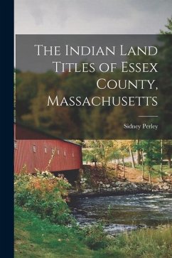The Indian Land Titles of Essex County, Massachusetts - Perley, Sidney