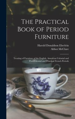 The Practical Book of Period Furniture - Eberlein, Harold Donaldson; McClure, Abbot