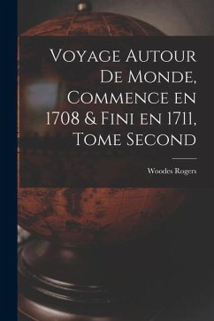 Voyage Autour de Monde, Commence en 1708 & fini en 1711, Tome Second - Rogers, Woodes