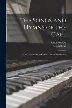 The Songs and Hymns of the Gael: With Translations and Music, and An Introduction - Macbean, L. The Songs and Hymns of the Gael: With Translations and Music, and An Introduction - Macbean, L.