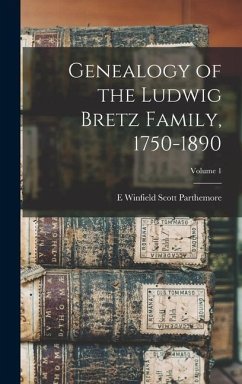 Genealogy of the Ludwig Bretz Family, 1750-1890; Volume 1 - Parthemore, E Winfield Scott