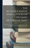 The Autobiography and Services of Sir James Mcgrigor, Bart