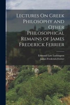 Lectures On Greek Philosophy and Other Philosophical Remains of James Frederick Ferrier - Ferrier, James Frederick; Lushington, Edmund Law