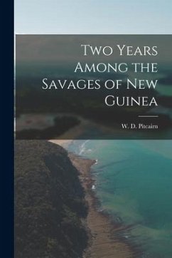 Two Years Among the Savages of New Guinea - Pitcairn, W. D.