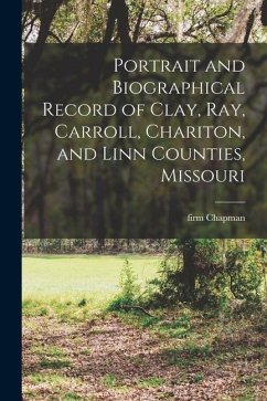 Portrait and Biographical Record of Clay, Ray, Carroll, Chariton, and Linn Counties, Missouri - Chapman, Firm