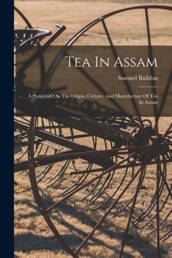 Tea In Assam: A Pamphlet On The Origin, Culture, And Manufacture Of Tea In Assam - Baildon, Samuel