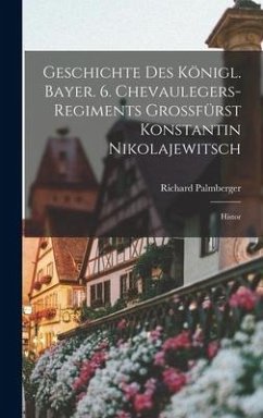 Geschichte des Königl. Bayer. 6. Chevaulegers-regiments Grossfürst Konstantin Nikolajewitsch - Palmberger, Richard