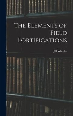 The Elements of Field Fortifications - Wheeler, J. B.