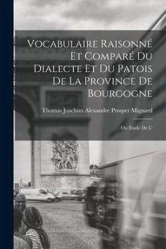 Vocabulaire raisonné et comparé du dialecte et du patois de la province de Bourgogne; ou Étude de l' - Mignard, Thomas Joachim Alexandre Pro