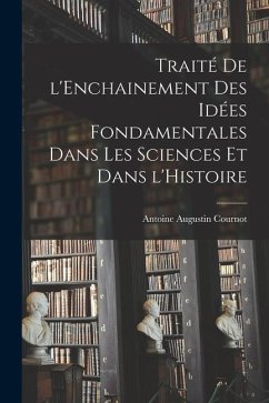 Traité de l'Enchainement des Idées Fondamentales dans les Sciences et dans l'Histoire - Cournot, Antoine Augustin