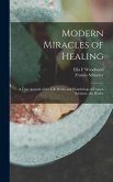 Modern Miracles of Healing; a True Account of the Life Works and Wanderings of Francis Schlatter, the Healer