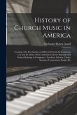 History of Church Music in America: Treating of Its Peculiarities at Different Periods; Its Legitimate Use and Its Abuse, With Criticisms, Cursory Rem