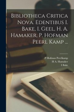 Bibliotheca Critica Nova. Edentibus I. Bake, I. Geel, H. A. Hamaker, P. Hofman Peerl Kamp ... - Bake, I.; Geel, I.; Hamaker, H. A.