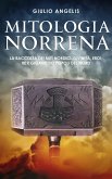 Mitologia Norrena: La raccolta dei Miti nordici. Divinità, Eroi, Re e Giganti dei popoli del nord. (eBook, ePUB)