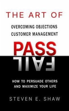 The Art of PASS FAIL - Overcoming Objections and Customer Management (eBook, ePUB) - Shaw, Steven