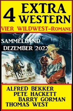 4 Extra Western Dezember 2022: Vier Wildwest-Romane: Sammelband (eBook, ePUB) - Gorman, Barry; Bekker, Alfred; West, Thomas; Hackett, Pete