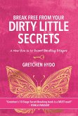 Break Free From Your Dirty Little Secrets (eBook, ePUB) Break Free From Your Dirty Little Secrets (eBook, ePUB)