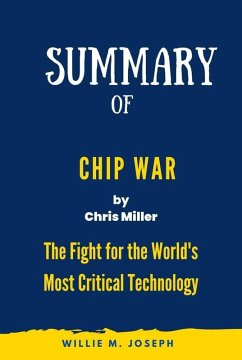 Summary of Chip War By Chris Miller: The Fight for the World's Most Critical Technology (eBook, ePUB) - Joseph, Willie M.