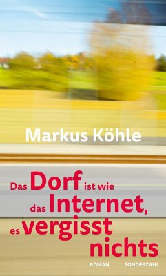 Das Dorf ist wie das Internet, es vergisst nichts - Köhle, Markus