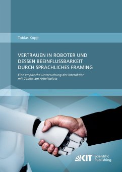Vertrauen in Roboter und dessen Beeinflussbarkeit durch sprachliches Framing: Eine empirische Untersuchung der Interaktion mit Cobots am Arbeitsplatz - Kopp, Tobias
