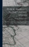 Public Markets In The United States: Second Report Of A Committee Of The National Municipal League. Figures Revised To March 15, 1917