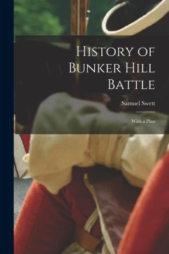 History of Bunker Hill Battle: With a Plan - Swett, Samuel