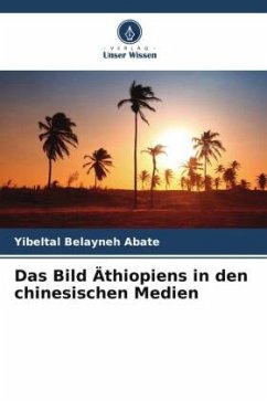 Das Bild Äthiopiens in den chinesischen Medien - Abate, Yibeltal Belayneh