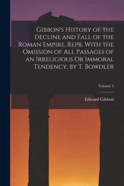 Gibbon's History of the Decline and Fall of the Roman Empire, Repr. With the Omission of All Passages of an Irreligious Or Immoral Tendency, by T. Bow - Gibbon, Edward