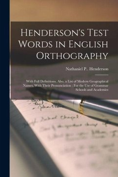 Henderson's Test Words in English Orthography: With Full Definitions, Also, a List of Modern Geographical Names, With Their Pronunciation: For the Use - Henderson, Nathaniel P.