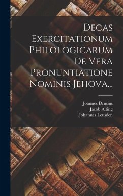 Decas Exercitationum Philologicarum De Vera Pronuntiatione Nominis Jehova... - Drusius, Joannes; Amama, Sixtinus; Cappel, Louis