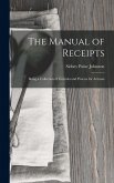 The Manual of Receipts: Being a Collection of Formula and Process for Artisans