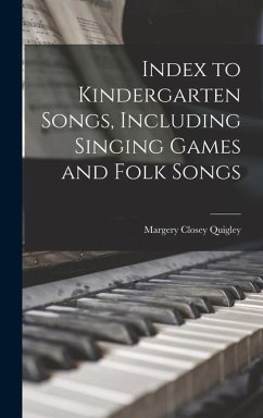 Index to Kindergarten Songs, Including Singing Games and Folk Songs - Quigley, Margery Closey