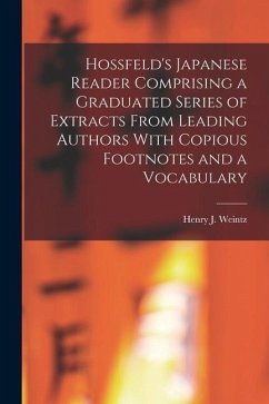 Hossfeld's Japanese Reader Comprising a Graduated Series of Extracts From Leading Authors With Copious Footnotes and a Vocabulary - Weintz, Henry J.