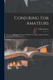 Conjuring For Amateurs: A Practical Treatise On How To Perform Modern Tricks